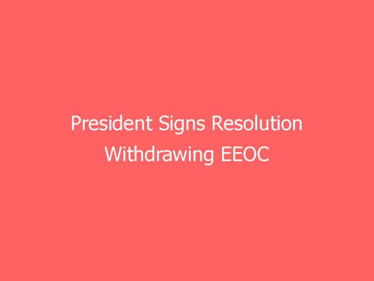 President Signs Resolution Withdrawing EEOC Conciliation Reforms