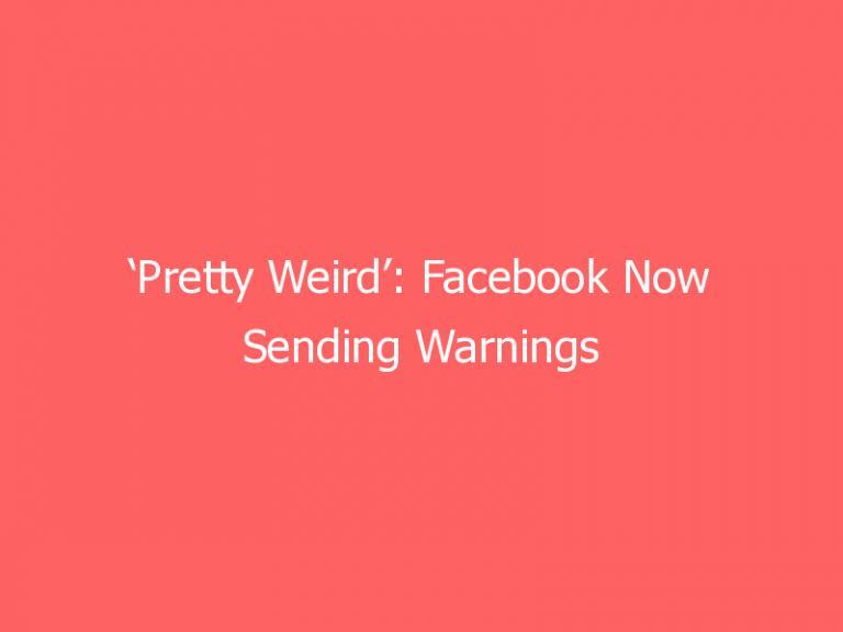 ‘Pretty Weird’: Facebook Now Sending Warnings to Users About Potentially ‘Extremist’ Friends