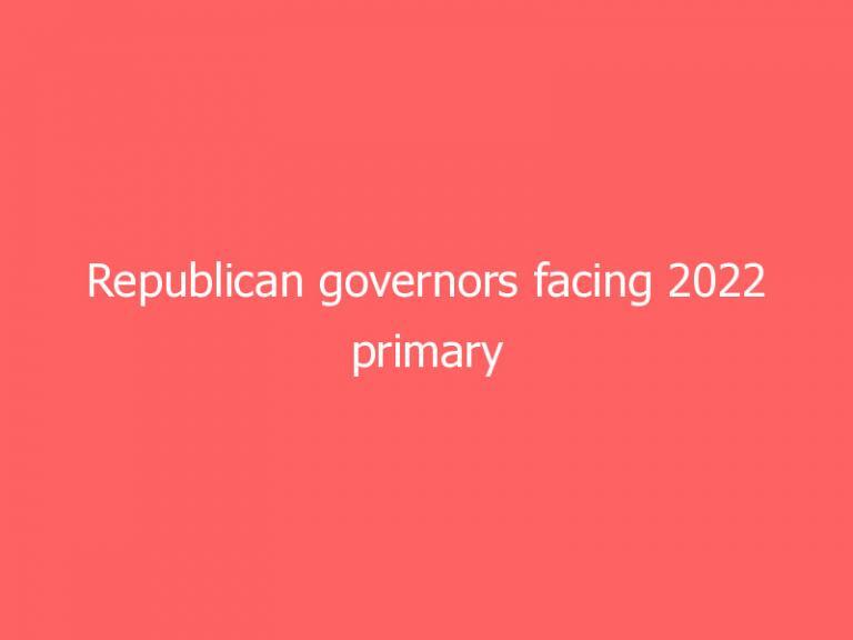 Republican governors facing 2022 primary challenges from the right