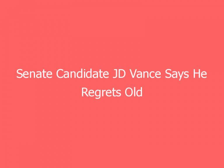 Senate Candidate JD Vance Says He Regrets Old Social Media Posts Criticizing Trump
