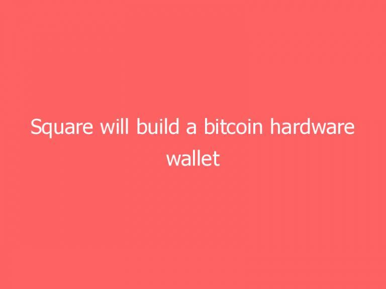 Square will build a bitcoin hardware wallet