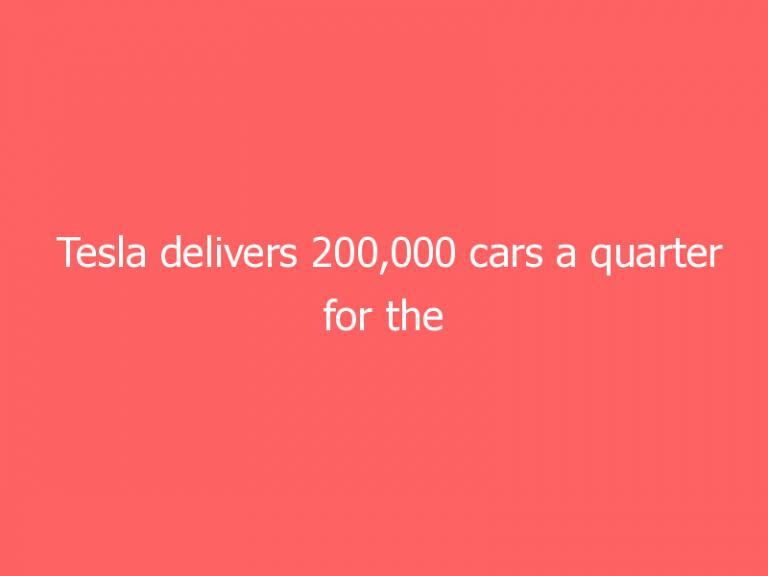 Tesla delivers 200,000 cars a quarter for the first time