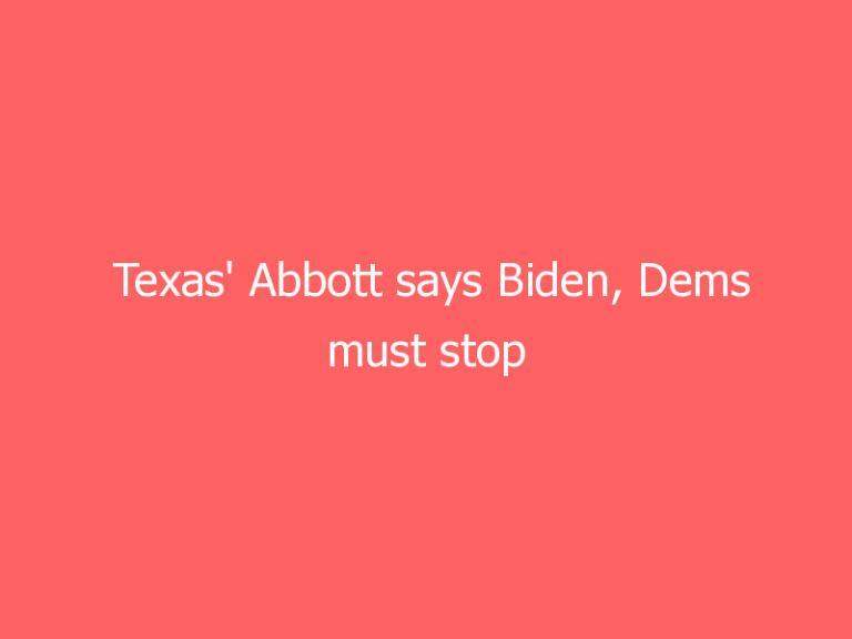 Texas’ Abbott says Biden, Dems must stop ‘misinformation’ spread on voting bill