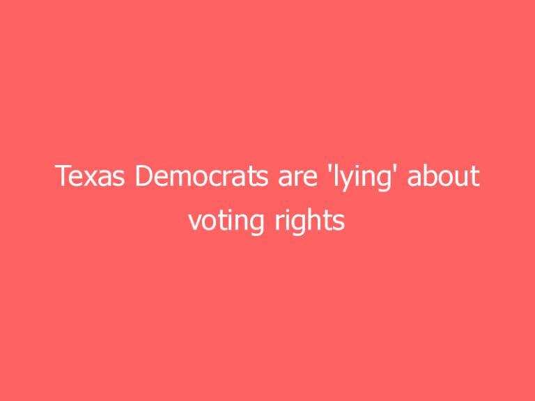 Texas Democrats are ‘lying’ about voting rights bill, positive COVID tests a ‘gimmick,’ state rep says