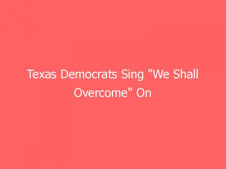Texas Democrats Sing “We Shall Overcome” On Capitol Hill
