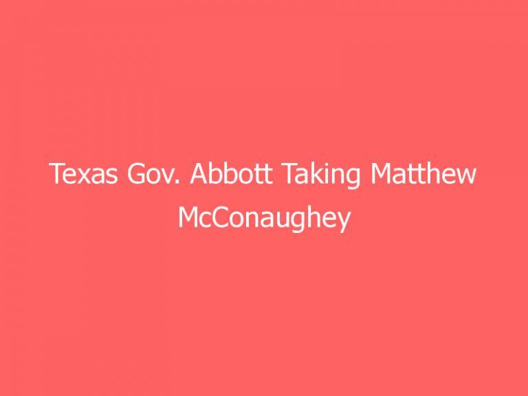 Texas Gov. Abbott Taking Matthew McConaughey ‘Very Seriously’ as Possible 2022 Gubernatorial Candidate