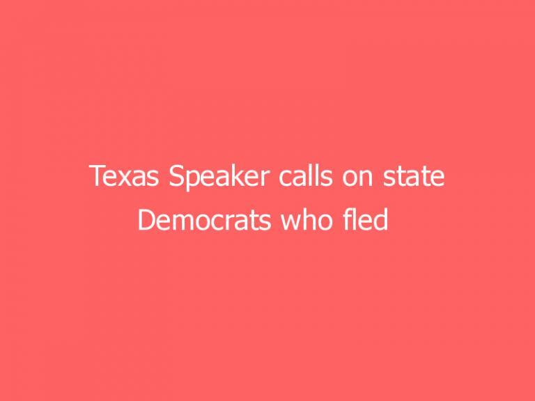 Texas Speaker calls on state Democrats who fled  to Washington to forfeit their pay