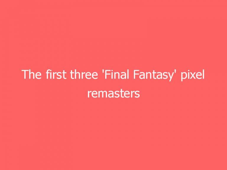 The first three ‘Final Fantasy’ pixel remasters arrive on July 28th