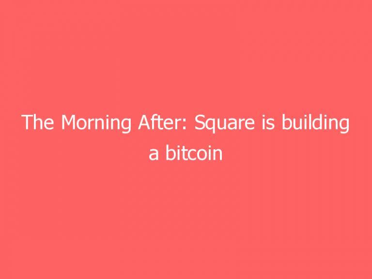 The Morning After: Square is building a bitcoin hardware wallet