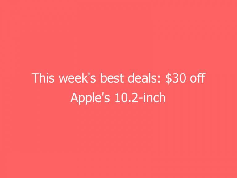 This week’s best deals: $30 off Apple’s 10.2-inch iPad and more
