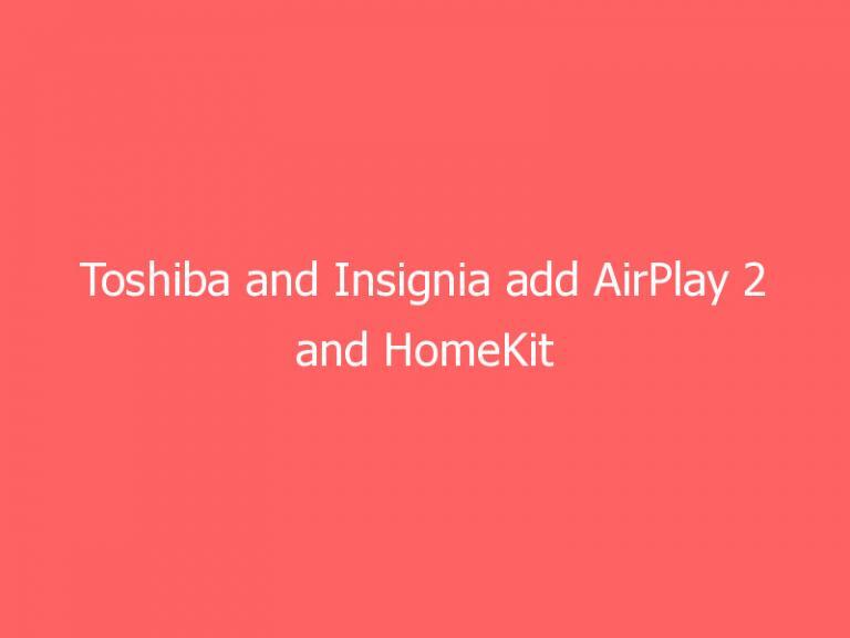 Toshiba and Insignia add AirPlay 2 and HomeKit support to their 2020 Fire TVs