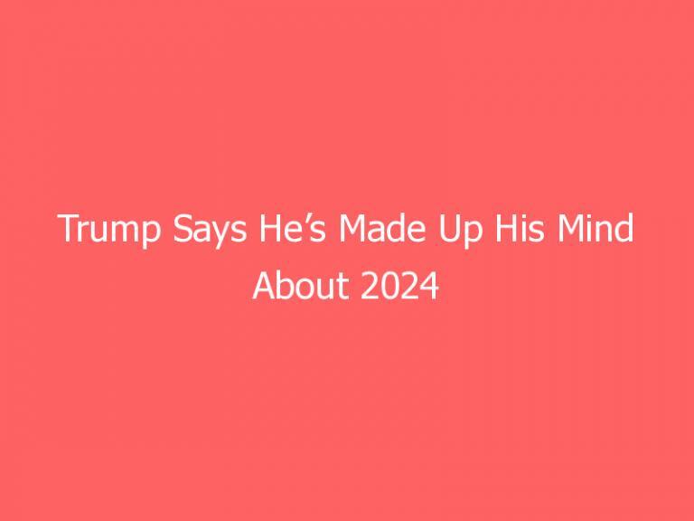 Trump Says He’s Made Up His Mind About 2024 Presidency