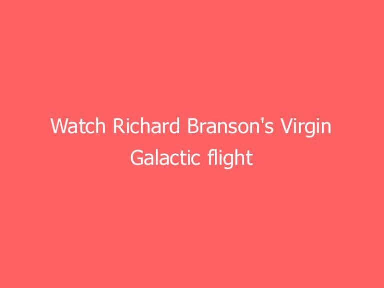 Watch Richard Branson’s Virgin Galactic flight here at 9AM ET