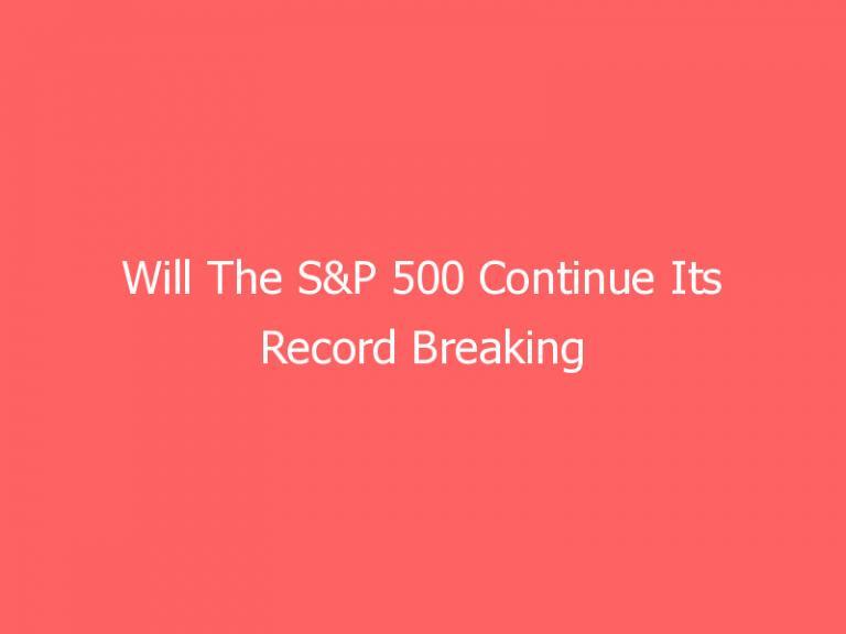 Will The S&P 500 Continue Its Record Breaking Run?