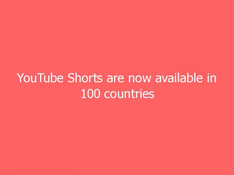 YouTube Shorts are now available in 100 countries globally