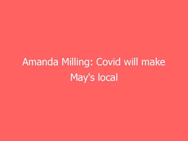 Amanda Milling: Covid will make May’s local elections unusual.  But they’re happening – and they matter.  Let’s get ready for them now.