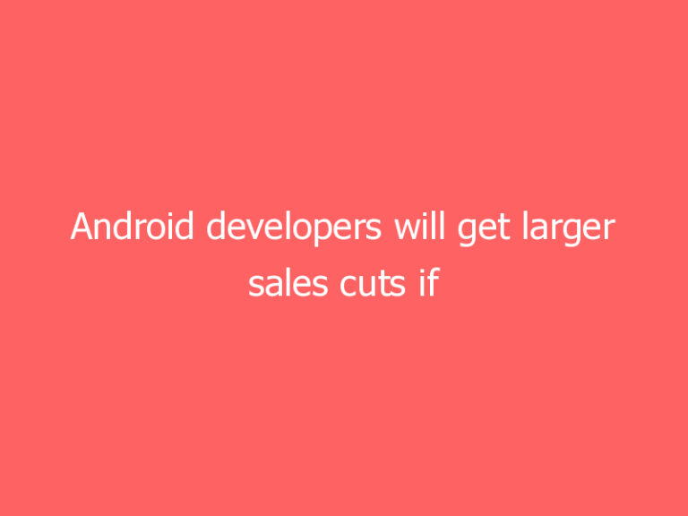 Android developers will get larger sales cuts if they support devices beyond phones