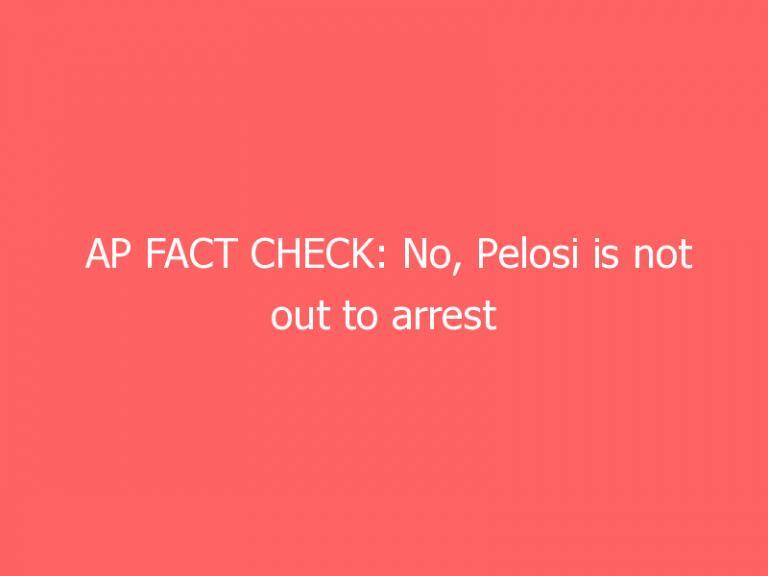 AP FACT CHECK: No, Pelosi is not out to arrest mask refusers