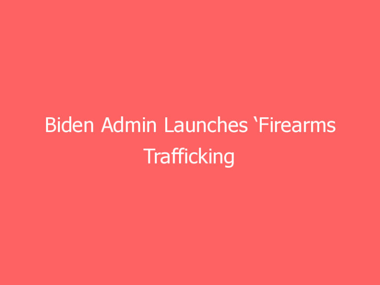 Biden Admin Launches ‘Firearms Trafficking Strike Forces’ in Liberal Cities