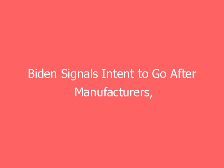 Biden Signals Intent to Go After Manufacturers, Dealers