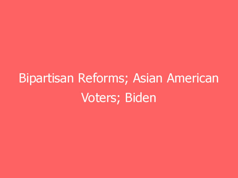 Bipartisan Reforms; Asian American Voters; Biden and Immigration