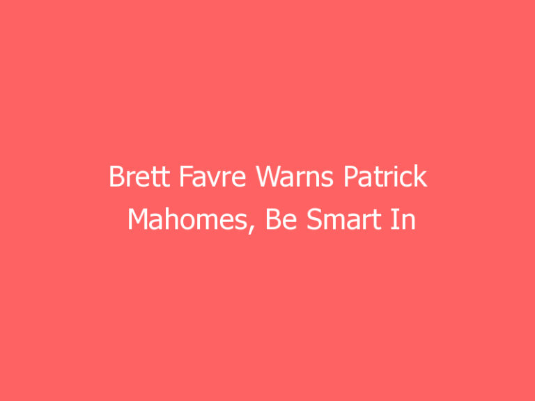 Brett Favre Warns Patrick Mahomes, Be Smart In Dealing With Concussion!
