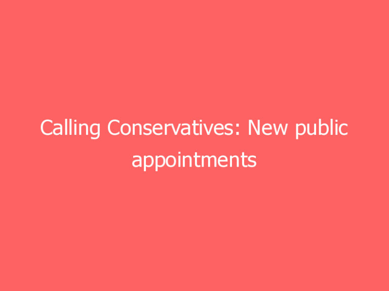 Calling Conservatives: New public appointments announced. Chair of UK Research & Innovation – and more