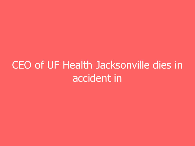 CEO of UF Health Jacksonville dies in accident in South Florida