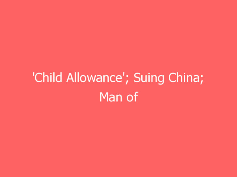 'Child Allowance'; Suing China; Man of His Words