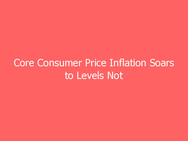 Core Consumer Price Inflation Soars to Levels Not Seen Since 1992