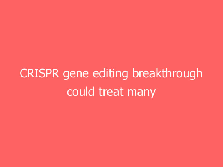 CRISPR gene editing breakthrough could treat many more diseases