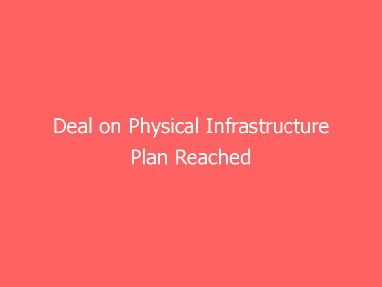 Deal on Physical Infrastructure Plan Reached