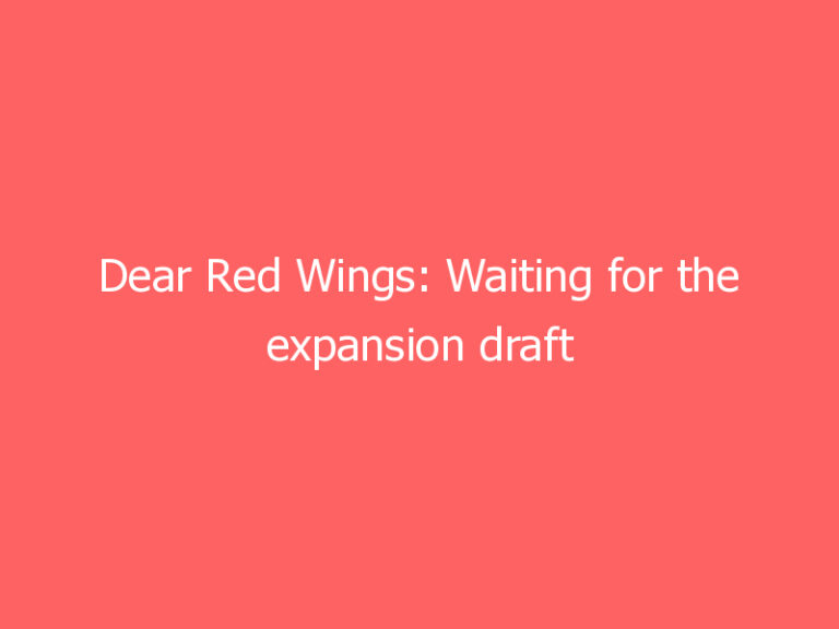 Dear Red Wings: Waiting for the expansion draft protection list