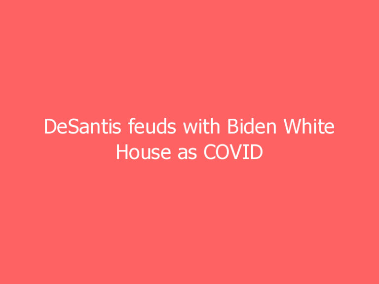 DeSantis feuds with Biden White House as COVID cases rise