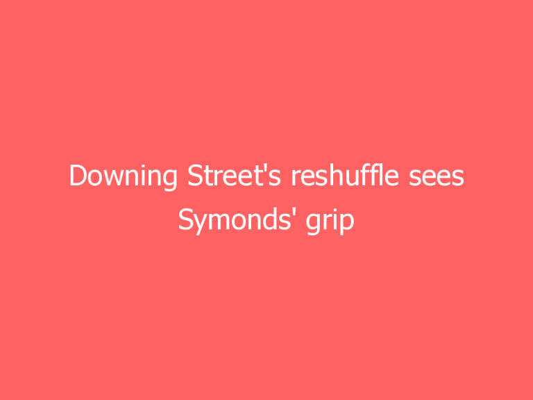 Downing Street’s reshuffle sees Symonds’ grip tighten