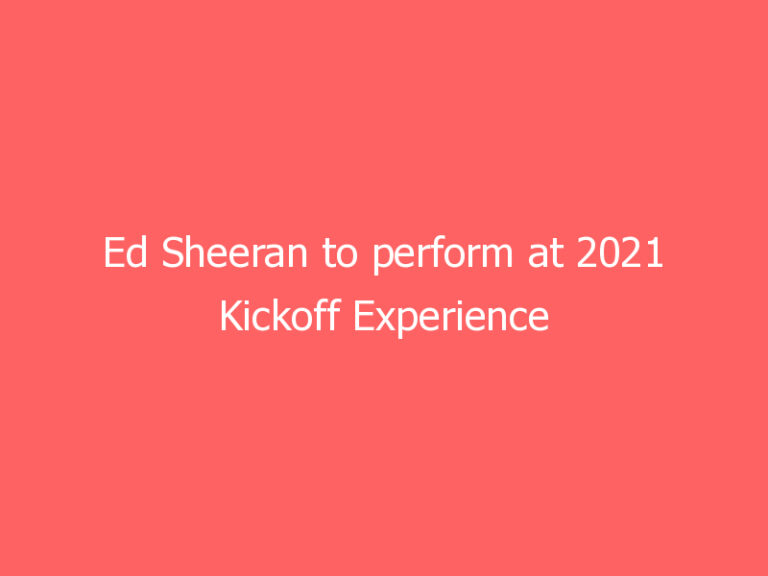 Ed Sheeran to perform at 2021 Kickoff Experience