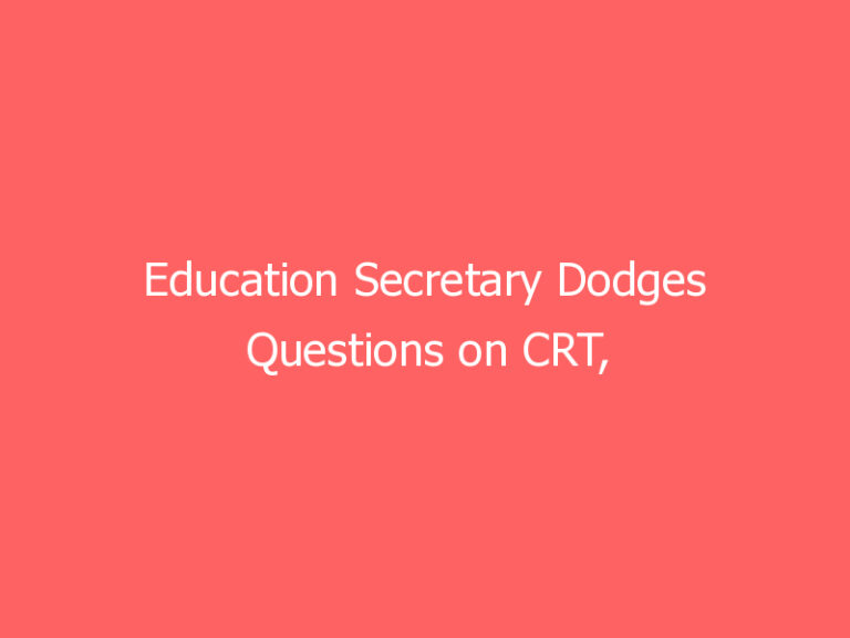 Education Secretary Dodges Questions on CRT, Refuses to Say How Many Genders There Are