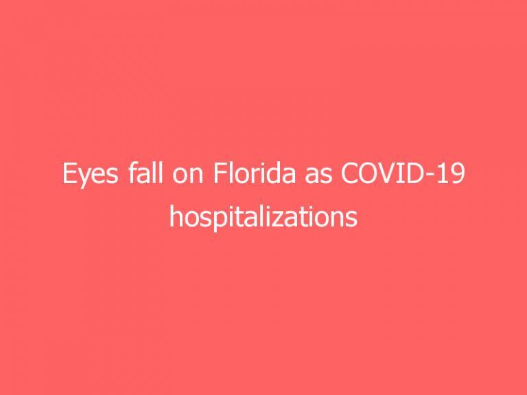 Eyes fall on Florida as COVID-19 hospitalizations soar