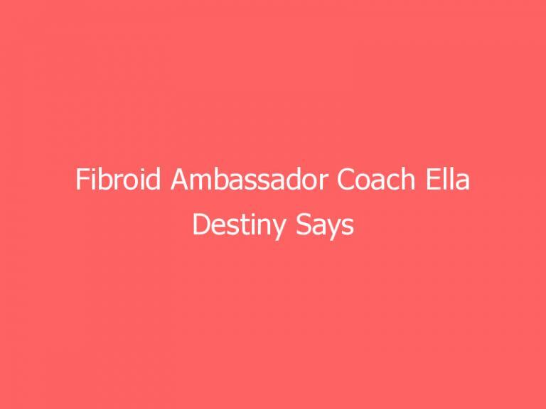 Fibroid Ambassador Coach Ella Destiny Says Fibroid Awareness for Teens is Vital
