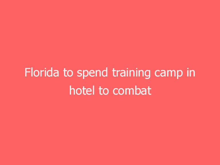 Florida to spend training camp in hotel to combat COVID-19