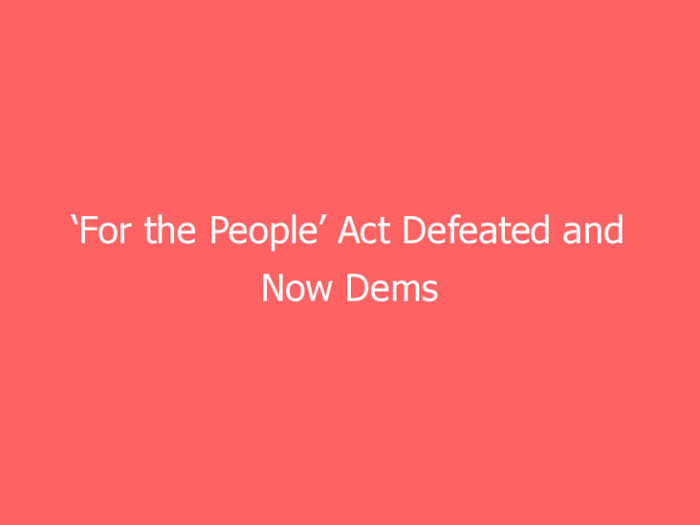 ‘For the People’ Act Defeated and Now Dems Groom H.R. 4 to Federalize Elections