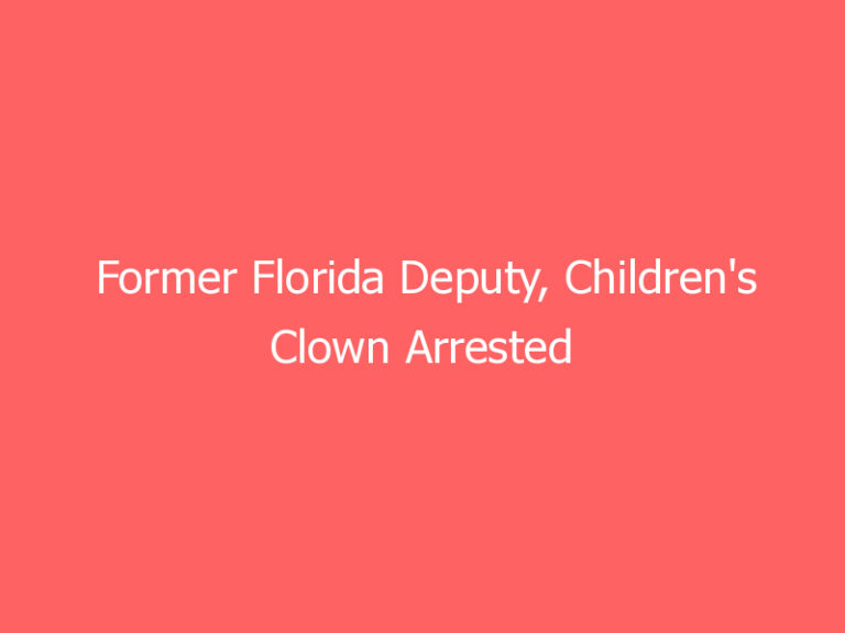 Former Florida Deputy, Children’s Clown Arrested For Stalking And Threats Of Violence