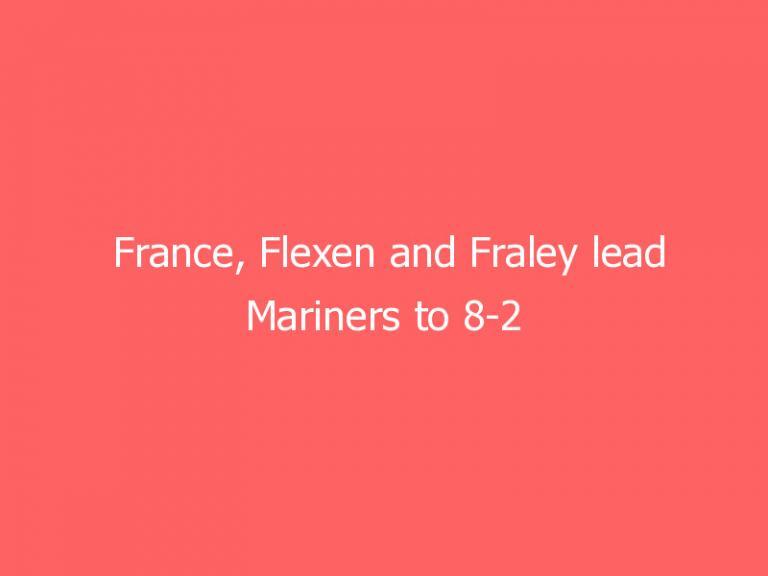 France, Flexen and Fraley lead Mariners to 8-2 win over Rays