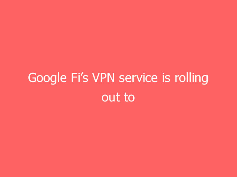Google Fi’s VPN service is rolling out to subscribers with iPhones