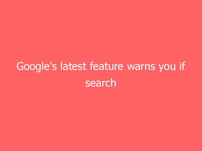 Google’s latest feature warns you if search results may not be reliable