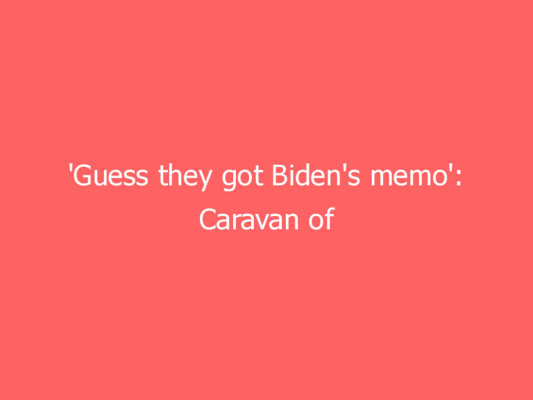‘Guess they got Biden’s memo’: Caravan of thousands in Central America could arrive at U.S. around inauguration day