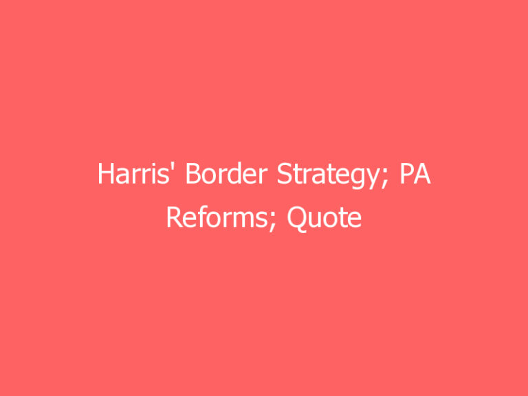 Harris' Border Strategy; PA Reforms; Quote of the Week