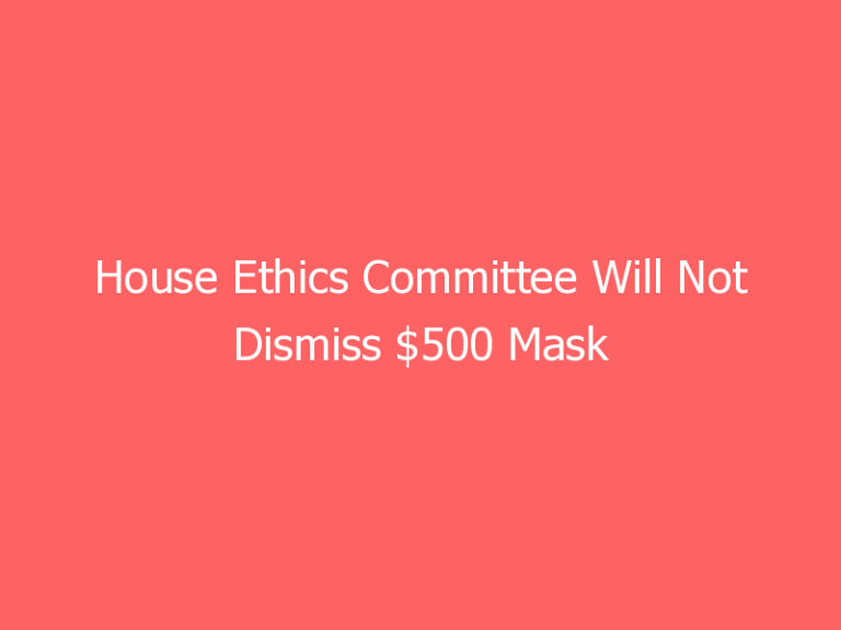 House Ethics Committee Will Not Dismiss $500 Mask Fines Against Republican Congress Members