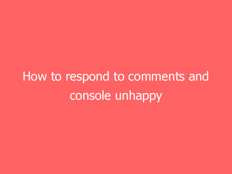 How to respond to comments and console unhappy clients