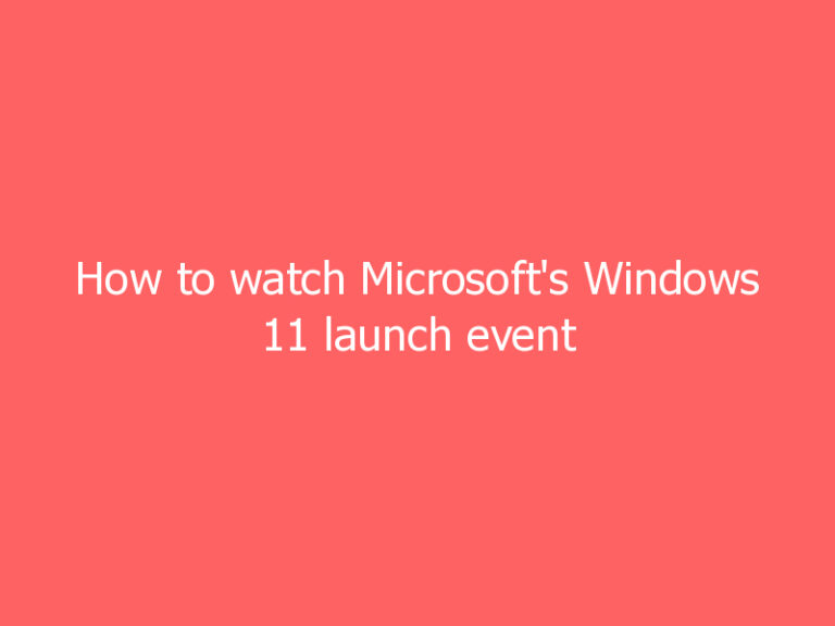 How to watch Microsoft’s Windows 11 launch event